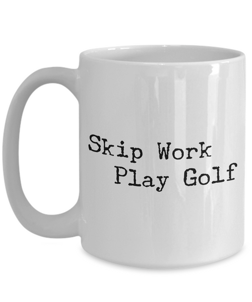 Golf Coffee Mug - Golf Gifts for Dad - Golf Gag Gifts - Golf Gifts for Women - Skip Work Play Golf Coffee Mug - Funny Mugs-Cute But Rude