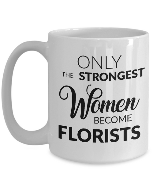 Florist Gifts Florist Mug - Only the Strongest Women Become Florists Coffee Mug Ceramic Tea Cup-Cute But Rude