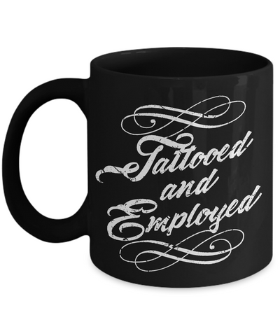 Tattood and Employed Coffee Mug - Tattoos - Tattooing - Tattoo Gifts-Cute But Rude