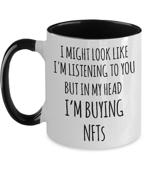 I Might Look Like I'm Listening To You But In My Head I'm Buying NFTs Two-Tone Mug Coffee Cup Funny Gift