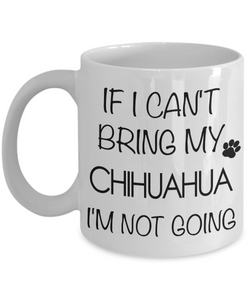 Chihuahua Gifts - If I Can't Bring My Chihuahua I'm Not Going Mug-Cute But Rude