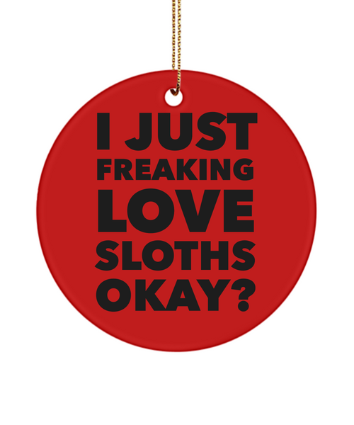 Sloth Ornament I Just Freaking Love Sloths Okay Ceramic Christmas Tree Ornament
