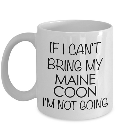 Maine Coon Cat Mug - Maine Coon Cat Gifts - If I Can't Bring My Maine Coon I'm Not Going Coffee Mug Ceramic Tea Cup-Cute But Rude