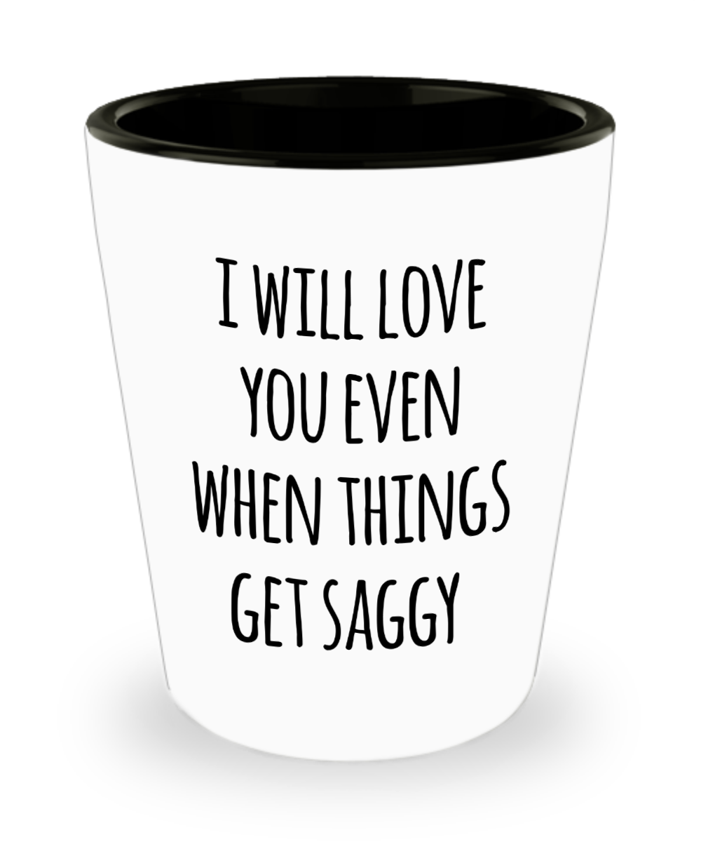Funny Valentine's Day Shot Glass I Will Love You Even When Things Get Saggy Shot Glasses
