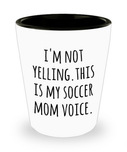 Soccer Mom Shot Glass I'm Not Yelling This is My Soccer Mom Voice Funny Shot Glasses