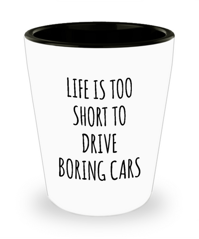 Life Is Too Short To Drive Boring Cars Ceramic Shot Glass Funny Gift