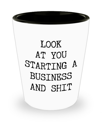 Look At You Starting A Business And Shit Ceramic Shot Glass Funny Gift