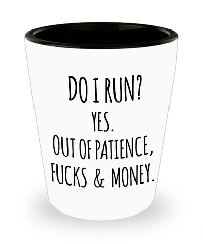 Do I Run Yes Out of Patience Fucks and Money Funny Quotes Sayings Sarcastic Ceramic Shot Glass