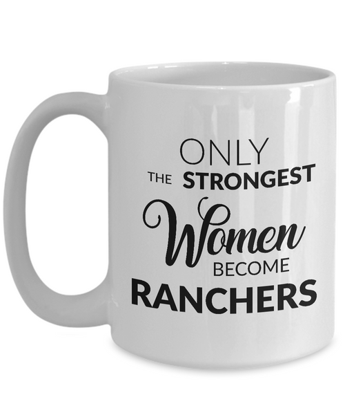 Rancher Mug - Rancher Gifts - Only the Strongest Women Become Ranchers Coffee Mug Ceramic Tea Cup-Cute But Rude