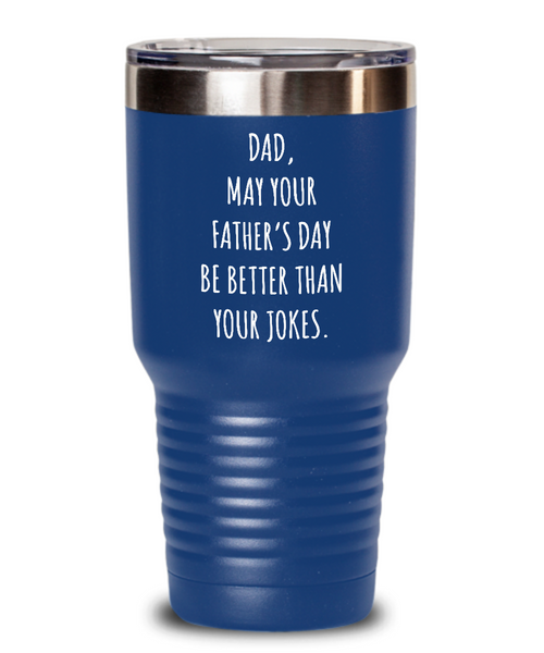 Dad May Your Father's Day Be Better Than Your Dad Jokes Insulated Drink Tumbler Travel Cup Funny Gift