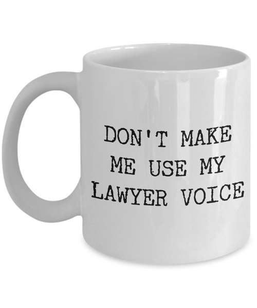 Coffee Mug for Lawyer - Don't Make Me Use My Lawyer Voice Ceramic Coffee Cup-Cute But Rude
