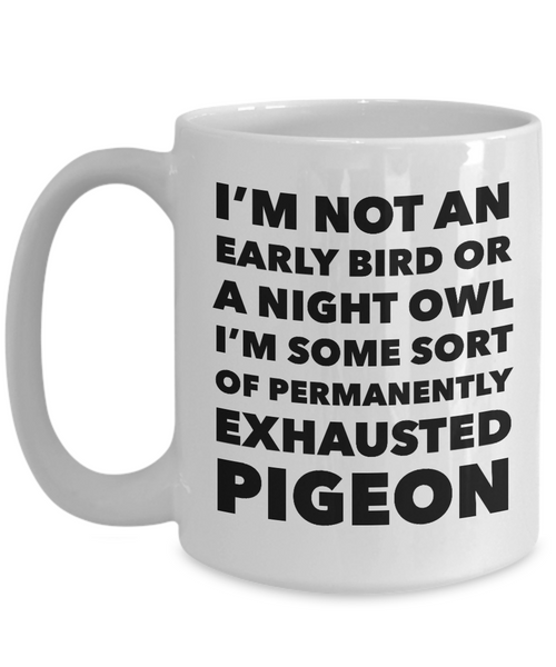 Permanently Exhausted Pigeon Mug I'm Not an Early Bird or a Night Owl I'm Some Sort of Funny Coffee Cup-Cute But Rude