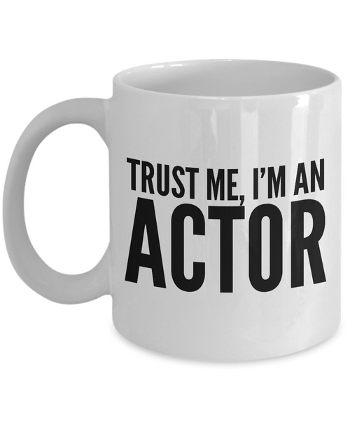 Actor Gifts - Trust Me, I'm an Actor Coffee Mug - Funny Coffee Mugs-Cute But Rude
