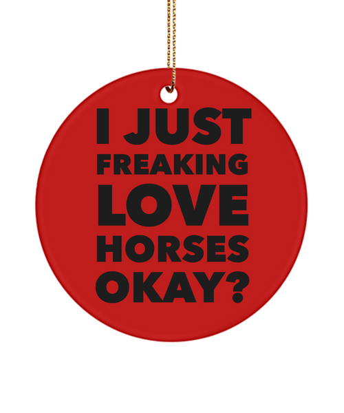 Horse Ornament I Just Freaking Love Horses Okay Ceramic Christmas Tree Ornament
