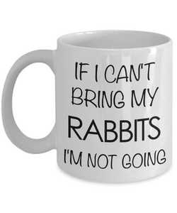 Rabbit Gifts - Rabbit Mug - If I Can't Bring My Rabbits I'm Not Going Coffee Mug-Cute But Rude