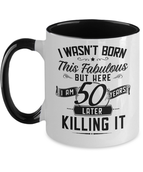 I Wasn't Born This Fabulous But Here I Am 50 Years Later Killing It Two-Tone Mug Coffee Cup Funny Gift