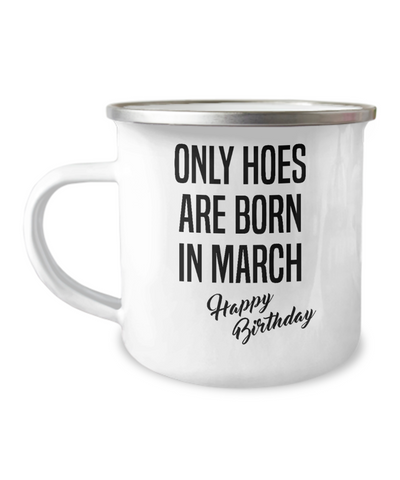 March Birthday Mug Only Hoes Are Born In March Happy Birthday Metal Camper Mug