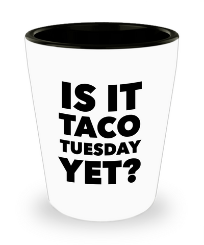 Taco Gifts for Taco Lover Taco Is it Taco Tuesday Yet Ceramic Shot Glass