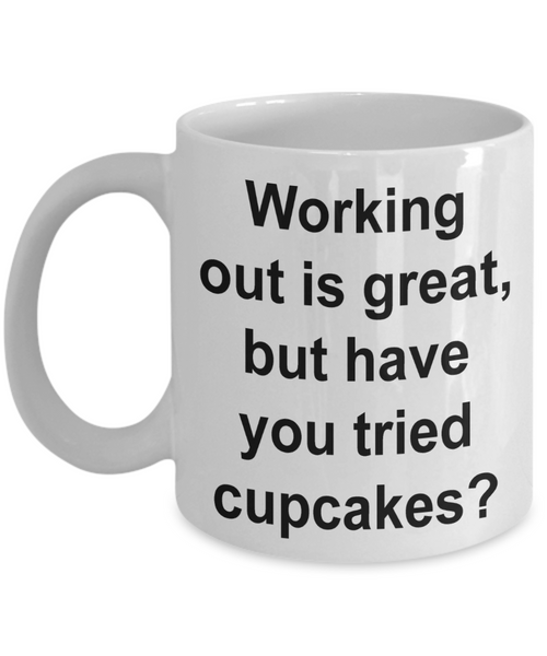 Working Out is Great But Have You Tried Cupcakes Funny Mug Gifts Ceramic Coffee Cup-Cute But Rude