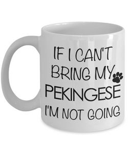 Pekingese Gifts - If I Can't Bring My Pekingese I'm Not Going Coffee Mug-Cute But Rude
