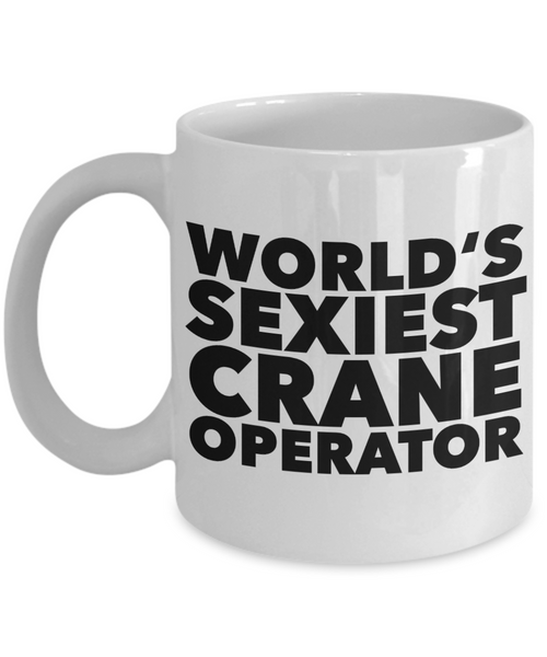 World's Sexiest Crane Operator Stuff Sexy Mugs Gifts Ceramic Coffee Cup-Cute But Rude