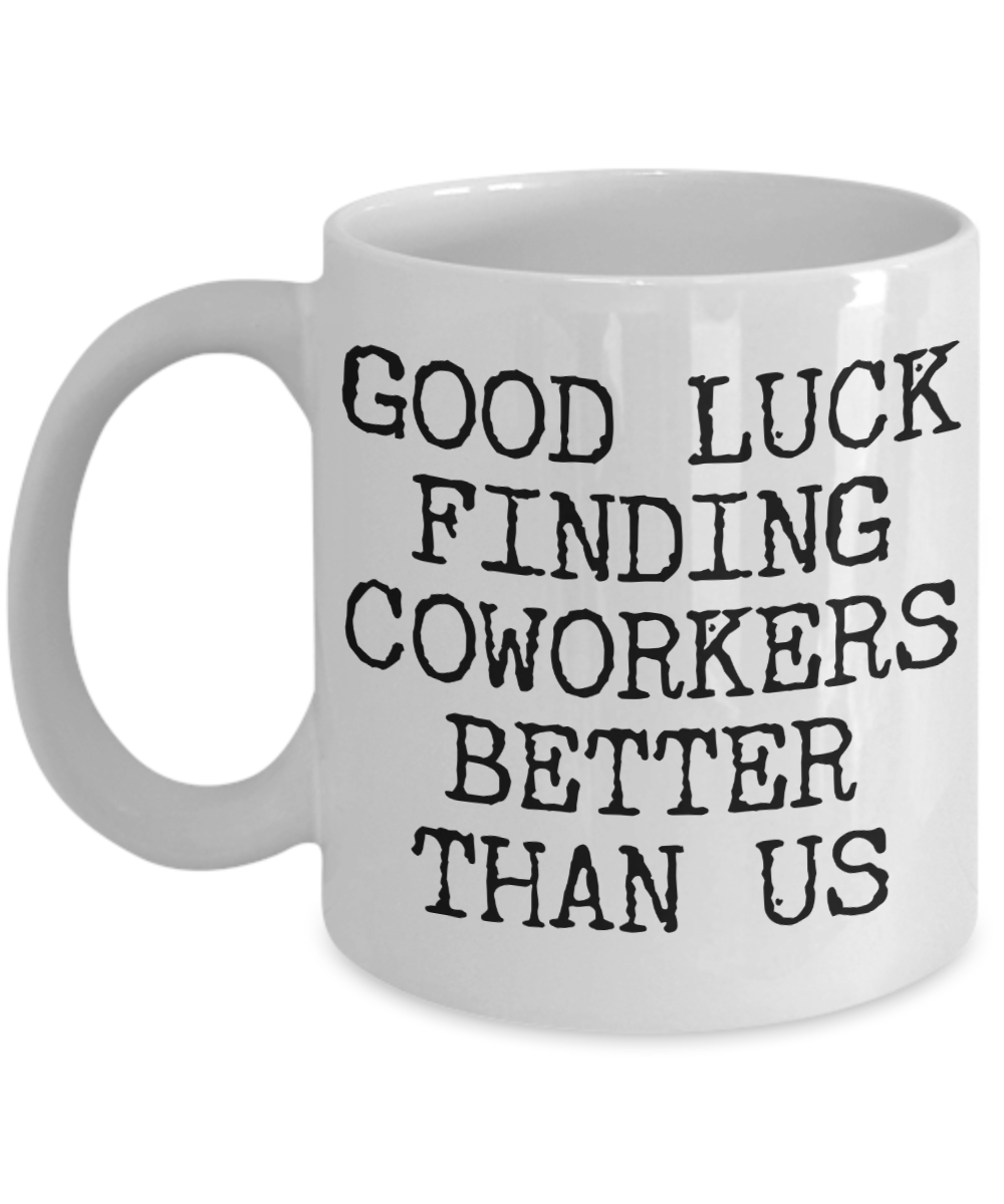Coworker Leaving Gifts Good Luck Finding Coworkers Better Than Us Coffee Mug Ceramic Coffee Cup-Cute But Rude