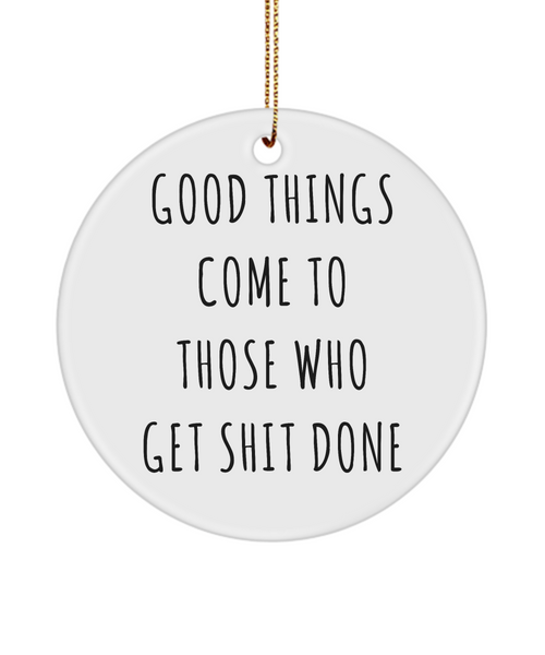 Coworker Present Good Things Come To Those Who Get Shit Done Ceramic Christmas Tree Ornament