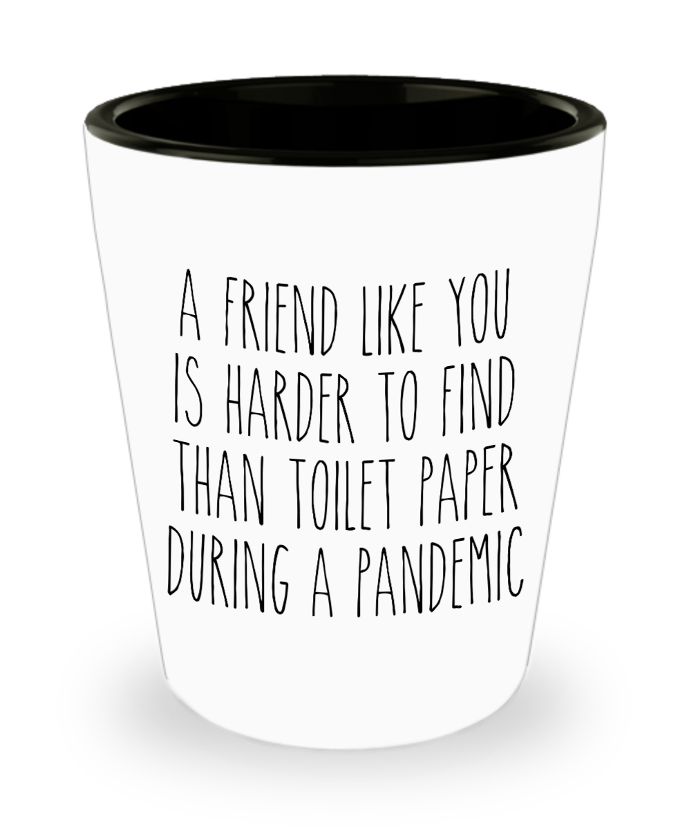 A Friend Like You is Harder to Find Than Toilet Paper Funny Quarantine Friendship Shot Glass