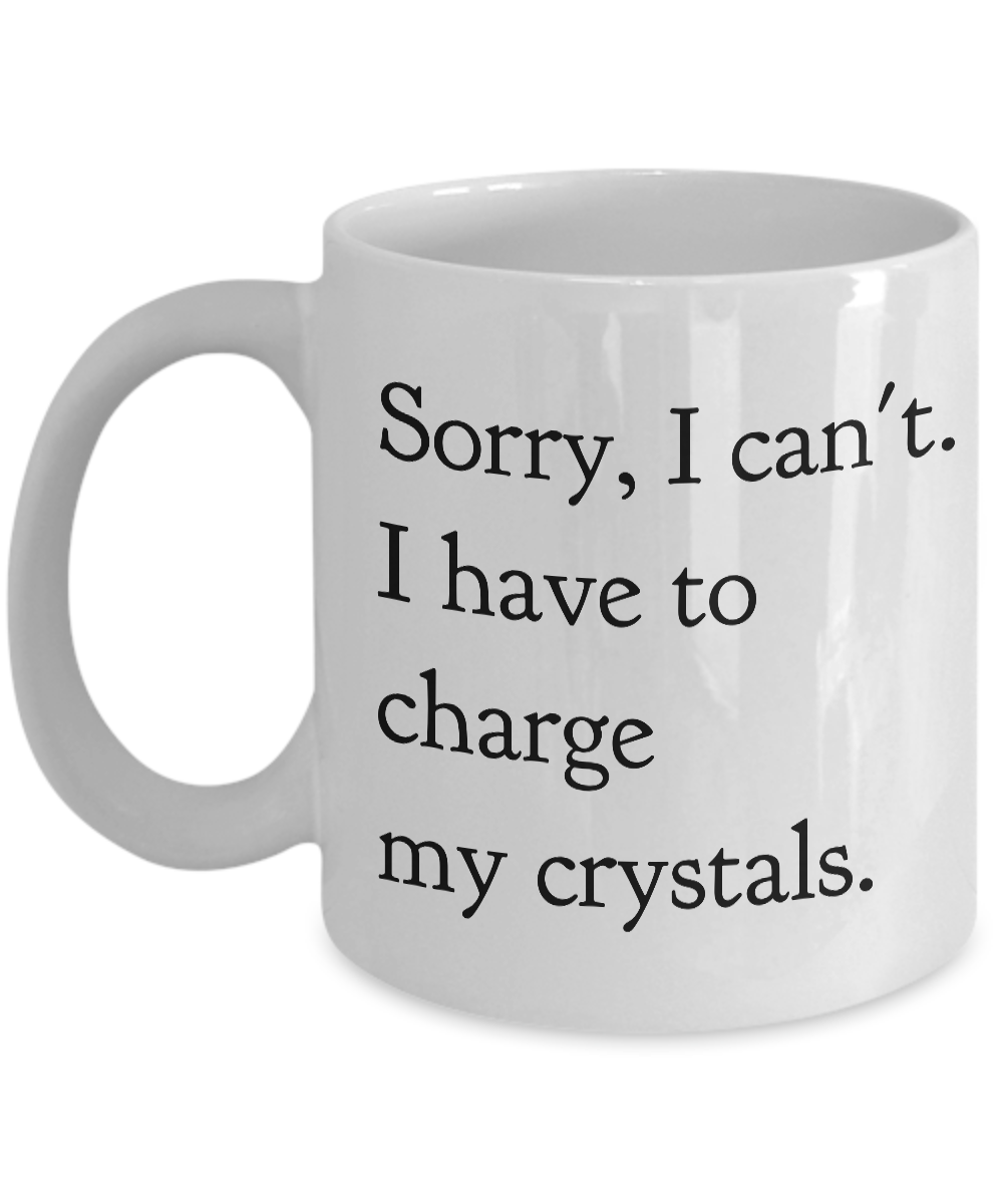 Sorry, I Can't I Have to Charge my Crystals Ceramic Tea Mug Hippie Coffee Cup-Cute But Rude