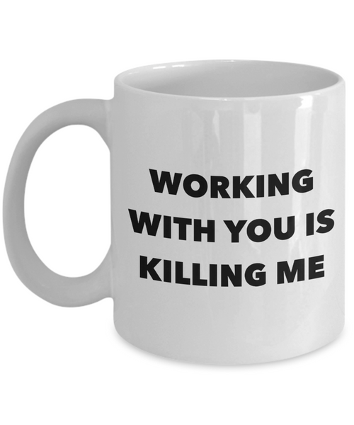Working with You is Killing Me Funny Office Mug Coffee Cup-Cute But Rude