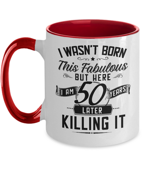 I Wasn't Born This Fabulous But Here I Am 50 Years Later Killing It Two-Tone Mug Coffee Cup Funny Gift