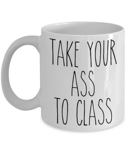 Going to College Student Gift for Student Take Your Ass to Class Mug Funny Back to College Coffee Cup