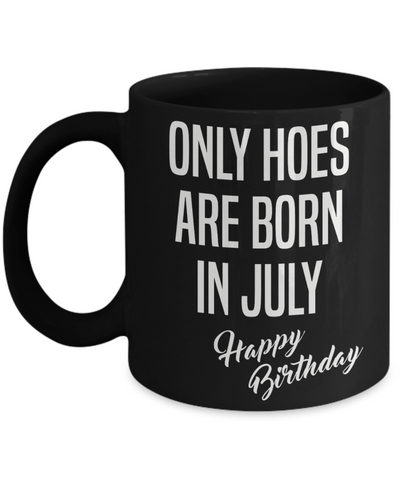 July Birthday Mug Only Hoes Are Born In July Happy Birthday Black Ceramic Coffee Cup