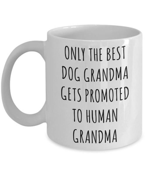 New Grandma Mug First Time Grandma Gift Baby Announcement Pregnancy Reveal Only the Best Dog Grandmas Get Promoted to Human Coffee Cup