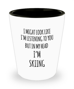 I Might Look Like I'm Listening To You But In My Head I'm Skiing Ceramic Shot Glass Funny Gift