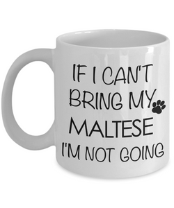 Maltese Dog Gifts - If I Can't Bring My Maltese I'm Not Going Coffee Mug-Cute But Rude