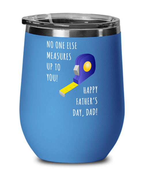 No One Else Measures Up To You Happy Father's Day, Dad! Metal Insulated Wine Tumbler 12oz Travel Cup Funny Gift