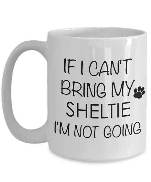 Sheltie Gift - If I Can't Bring My Sheltie I'm Not Going Mug Ceramic Coffee Cup-Cute But Rude