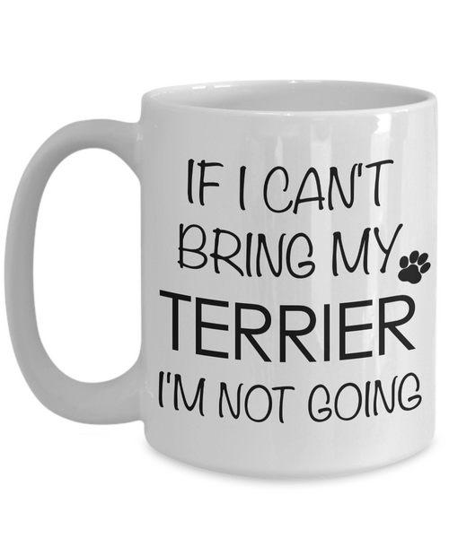 Terrier Gifts - If I Can't Bring My Terrier I'm Not Going Terrier Mug-Cute But Rude