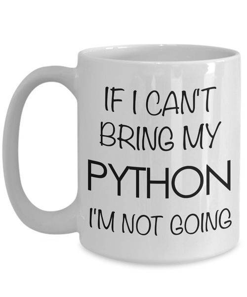 Python Snake - Python Mug - If I Can't Bring My Python I'm Not Going Coffee Mug-Cute But Rude