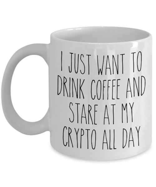 I Just Want To Drink Coffee And Stare At My Crypto All Day Mug Coffee Cup Funny Gift
