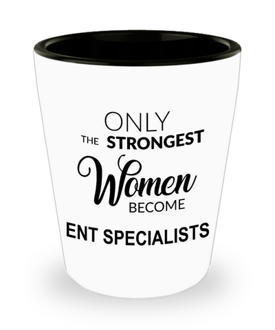 ENT Specialist Gift Only The Strongest Women Become ENT Specialists Ceramic Shot Glass