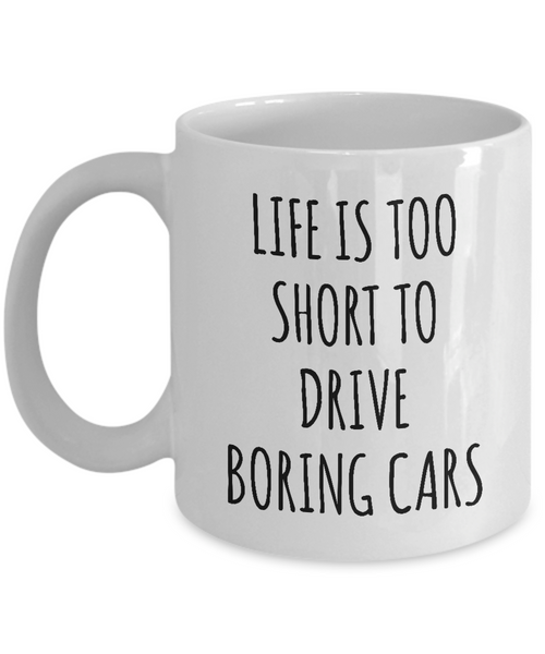 Life Is Too Short To Drive Boring Cars Mug Coffee Cup Funny Gift