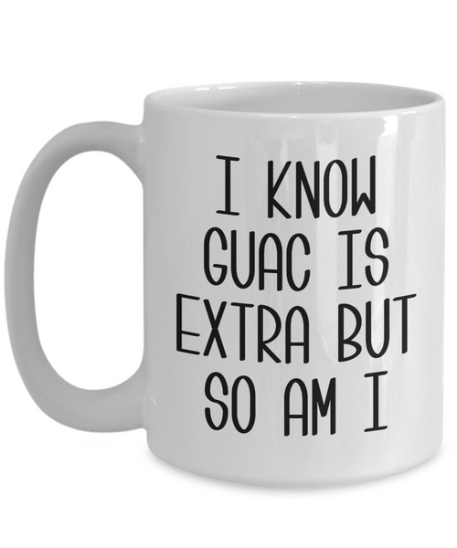 I Know Guac Is Extra AF Mug Funny Coffee Cup Guacamole Avocado Gifts