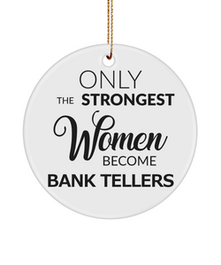 Only The Strongest Women Become Bank Tellers Ceramic Christmas Tree Ornament for a Teller
