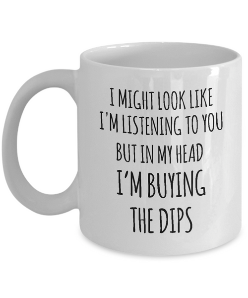 I Might Look Like I'M Listening To You But In My Head I'M Buying The Dips Mug Coffee Cup Funny Gift