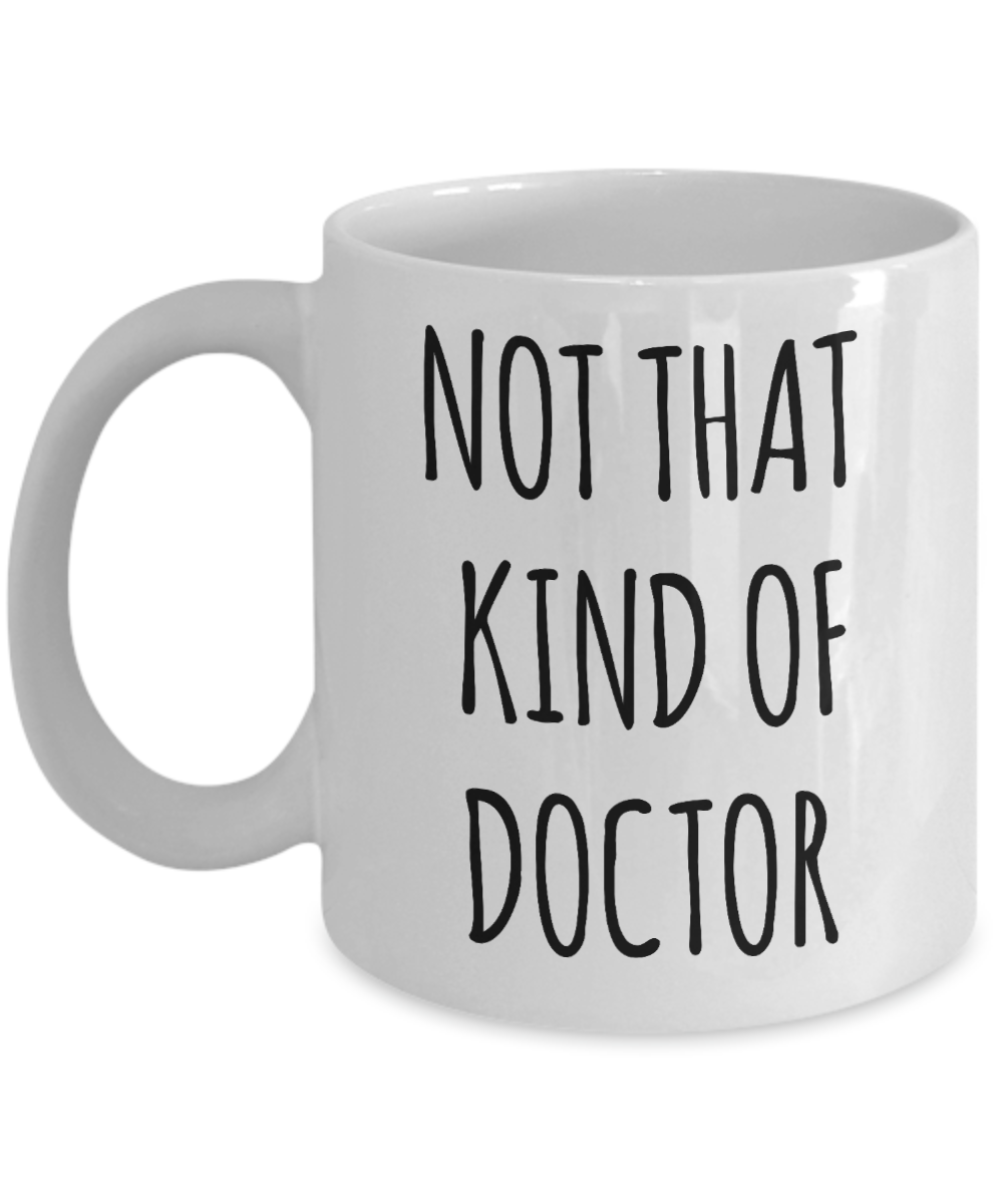 Phd Graduation Gift for Phd Graduate Mug Funny Doctor Gift for Him or Her Doctorate Degree Gifts Not That Kind of Doctor Coffee Cup