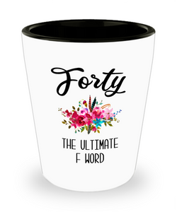 40th Birthday Gift Forty the Ultimate F Word for Women 40th Birthday Party Turning 40 Years Old Funny Gift for Mom Over The Hill Present Ceramic Shot Glass