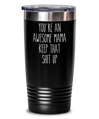 Mother's Day Present for Mom Funny You're An Awesome Mama Keep That Shit Up Insulated Drink Tumbler Travel Cup