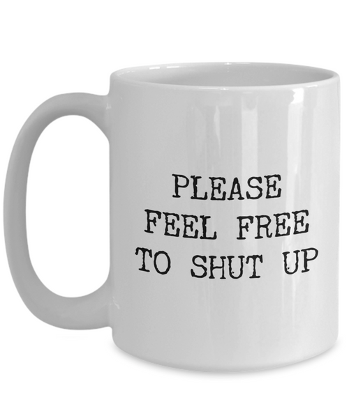 Please Feel Free to Shut Up Mug Rude Coffee Cup-Cute But Rude